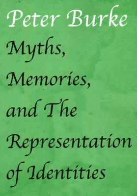 Myths, Memories, and The Representation of Identities by Burke, Peter