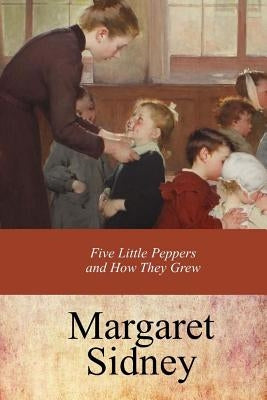 Five Little Peppers and How They Grew by Sidney, Margaret