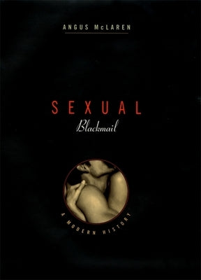Sexual Blackmail: A Modern History by McLaren, Angus