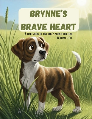 Brynne's Brave Heart: A Tale of Paws and Promises: Discover the Heartwarming Journey of a Little Dog with a Big Spirit! by Fox, Jeremy