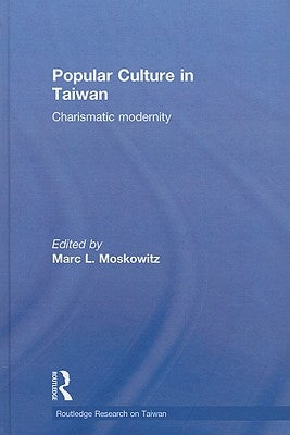 Popular Culture in Taiwan: Charismatic Modernity by Moskowitz, Marc