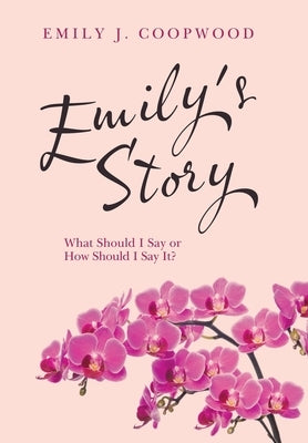 Emily's Story: What Should I Say or How Should I Say It? by Coopwood, Emily J.
