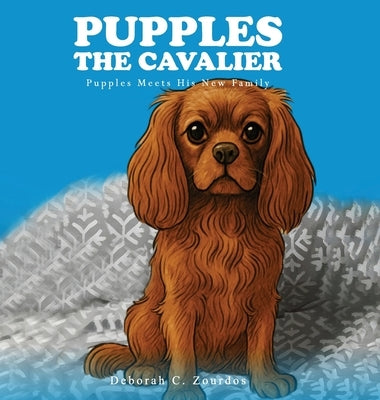 Pupples the Cavalier: Pupples Meets His New Family by Zourdos, Deborah C.