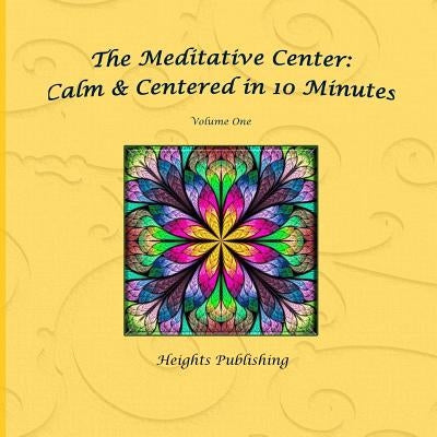 Calm & Centered in 10 Minutes The Meditative Center Volume One: Exceptionally beautiful birthday gift, in Novelty & More, brief meditations, calming b by Heights Publishing