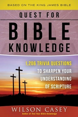 Quest for Bible Knowledge: 1,206 Trivia Questions to Sharpen Your Understanding of Scripture by Casey, Wilson