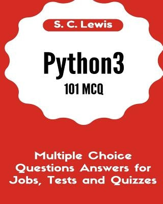 Python3 101 MCQ - Multiple Choice Questions Answers for Jobs, Tests and Quizzes: Python3 Programming QA by Lewis, S. C.