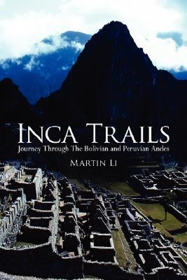 Inca Trails: Journey Through the Bolivian and Peruvian Andes by Li, Martin