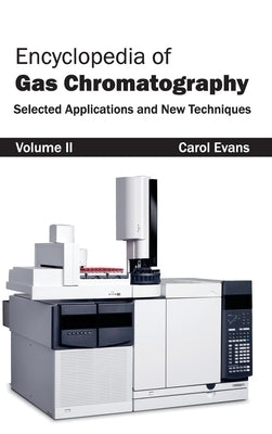 Encyclopedia of Gas Chromatography: Volume 2 (Selected Applications and New Techniques) by Evans, Carol