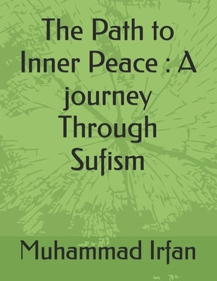 The Path to Inner Peace: A journey Through Sufism by Irfan, Muhammad