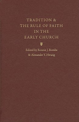 Tradition & the Rule of Faith in the Early Church: Essays in Honor of Joseph T. Lienhard, S.J. by Rombs, Ronnie J.
