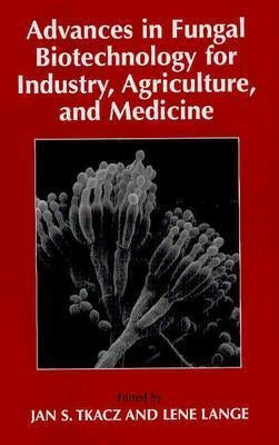 Advances in Fungal Biotechnology for Industry, Agriculture, and Medicine by Tkacz, Jan S.