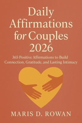 Daily Affirmations for Couples 2026: 365 Positive Affirmations to Build Connection, Gratitude, and Lasting Intimacy by D. Rowan, Maris