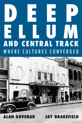 Deep Ellum and Central Track: The Other Side of Dallas/Where the Black and White Worlds of Dallas Converged by Govenar, Alan