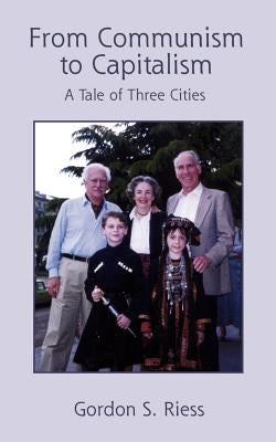 From Communism to Capitalism: A Tale of Three Cities by Riess, Gordon S.
