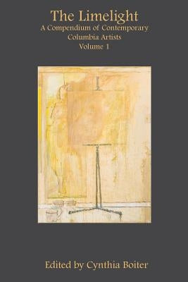 The Limelight: A Compendium of Contemporary Columbia Artists, Volume 1 by Boiter, Cynthia A.
