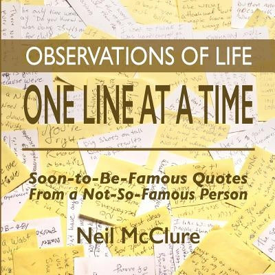 Observations of Life One Line at a Time: Soon-to-be-Famous Quotes from a Not-So-Famous Person by McClure, Neil