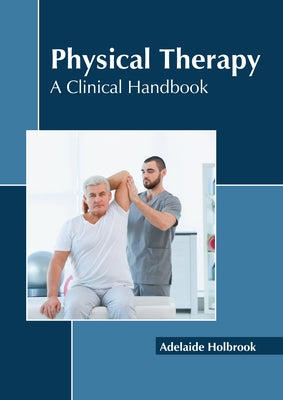 Physical Therapy: A Clinical Handbook by Holbrook, Adelaide