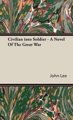 Civilian into Soldier - A Novel Of The Great War by Lee, John A.