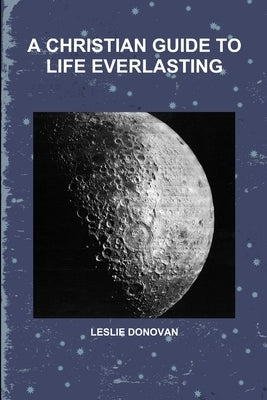 A Christian Guide to Life Everlasting by Donovan, Leslie