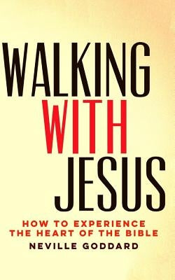 Walking With Jesus: How to Experience the Heart of the Bible by Goddard, Neville