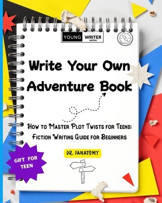 Write Your Own Adventure Book: How to Master Plot Twists for Teens: Fiction Writing Guide for Beginners by Fanatomy