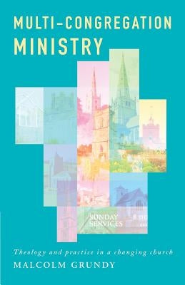 Multi-Congregation Ministry: Theology and Practice in a Changing Church by Grundy, Malcolm