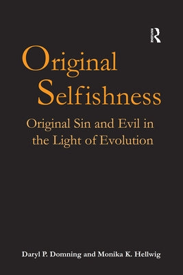 Original Selfishness: Original Sin and Evil in the Light of Evolution by Domning, Daryl P.