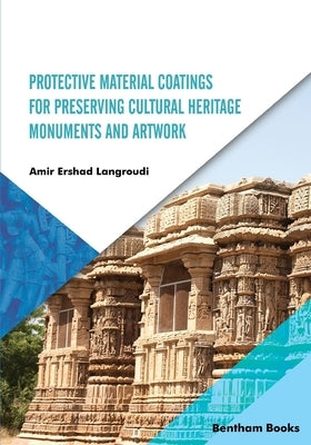 Protective Material Coatings For Preserving Cultural Heritage Monuments and Artwork by Ershad-Langroudi, Amir