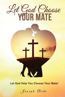 Let God Choose Your Mate: Let God Help You Choose Your Mate! by Doss, Jennifer