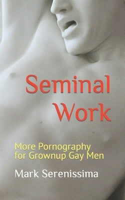Seminal Work: More Pornography for Grownup Gay Men by Serenissima, Mark