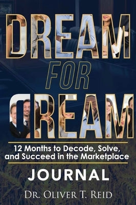 Dream for Dream: 12 Months to Decode, Solve, and succeed in the Marketplace by Reid, Oliver T. T.