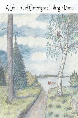 A Life Time of Camping and Fishing in Maine by York, Lloyd