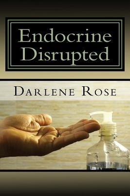 Endocrine Disrupted by Rose Hhp, Darlene M.