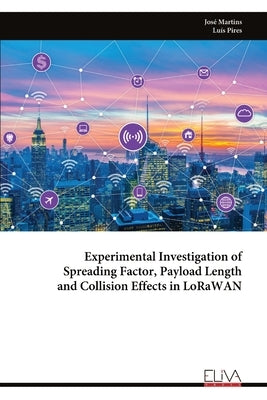 Experimental Investigation of Spreading Factor, Payload Length and Collision Effects in LoRaWAN by Martins, José