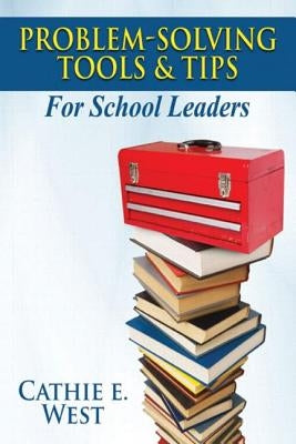 Problem-Solving Tools and Tips for School Leaders by West, Cathie