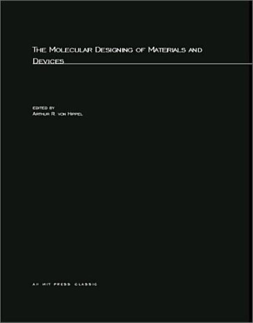 The Molecular Designing of Materials and Devices by Von Hippel, Arthur R.