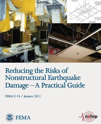 Reducing the Risks of Nonstructural Earthquake Damage - A Practical Guide (FEMA E-74 / January 2011) by Agency, Federal Emergency Management