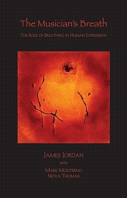 The Musician's Breath: The Role of Breathing in Human Expression by Jordan, James