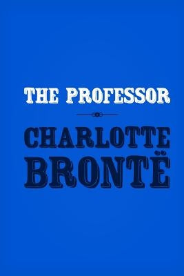 The Professor: Original and Unabridged by Bronte, Charlotte