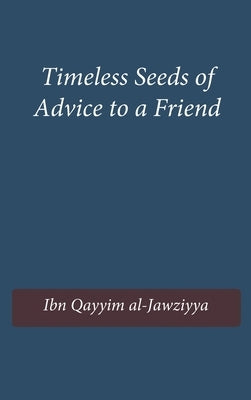 Timeless Seeds of Advice to a Friend by Ibn Qayyim Al-Jawziyya