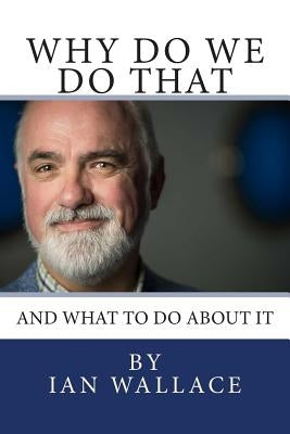 Why do we do that and what to do about it by Wallace, Ian
