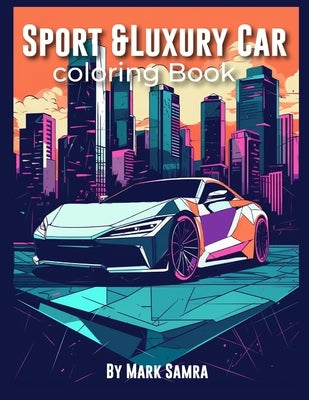 Sport and Luxury Car Coloring Book by Samra, Mark R.