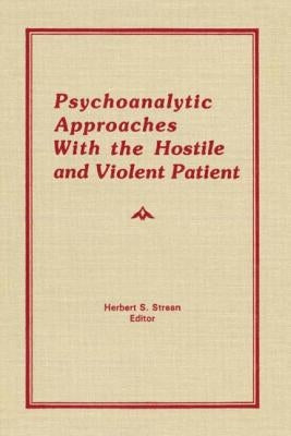 Psychoanalytic Approaches with the Hostile and Violent Patient by Strean, Herbert S.