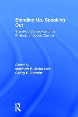 Standing Up, Speaking Out: Stand-Up Comedy and the Rhetoric of Social Change by Meier, Matthew R.