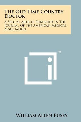 The Old Time Country Doctor: A Special Article Published in the Journal of the American Medical Association by Pusey, William Allen