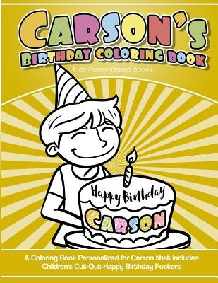 Carson`s Birthday Coloring Book Kids Personalized Books: A Coloring Book Personalized for Carson that includes Children's Cut Out Happy Birthday Poste by Books, Carson