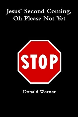Jesus Second Coming, Oh Please Not Yet by Werner, Donald