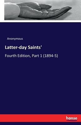 Latter-day Saints': Fourth Edition, Part 1 (1894-5) by Anonymous