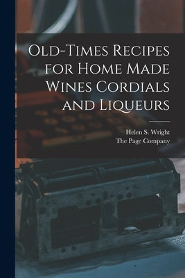 Old-Times Recipes for Home Made Wines Cordials and Liqueurs by Wright, Helen S.