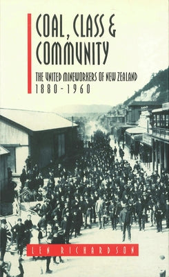 Coal, Class & Community: The United Mineworkers of New Zealand, 1880-1960 by Richardson, Len